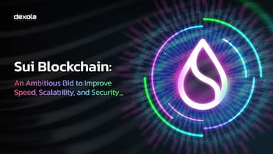 Sui Blockchain: An Ambitious Bid to Improve Speed, Scalability, and Security