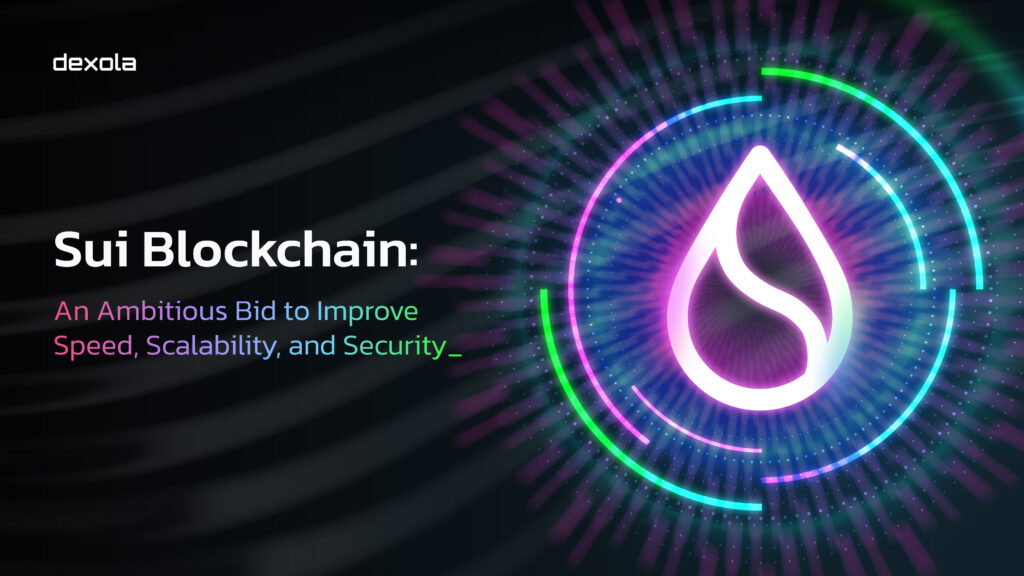 Sui Blockchain: An Ambitious Bid to Improve Speed, Scalability, and Security